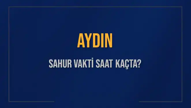 Aydın'da Sahur Vakti Saat Kaçta? İşte Tüm Detaylar!