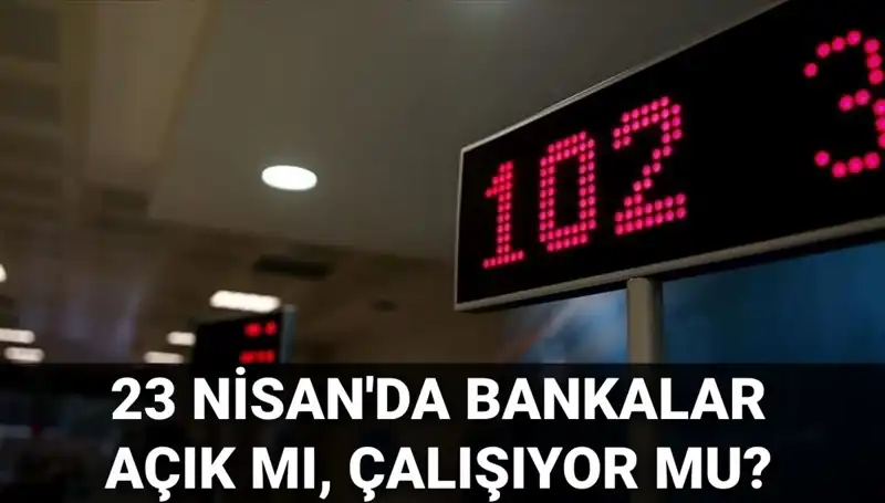 Bankaların Durumu: 23 Nisan Çarşamba Günü Açık mı, Kapalı mı?