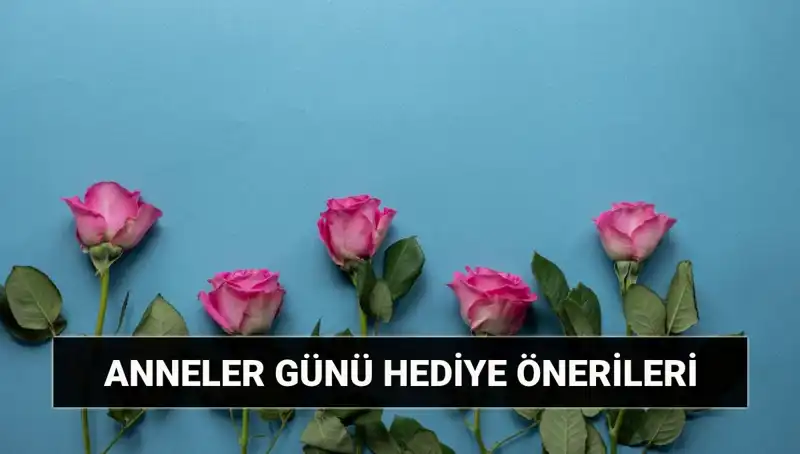 Anneler Günü’ne Özel Hediye Fikirleri: 11 Mayıs’ta Annenizi Şımartın