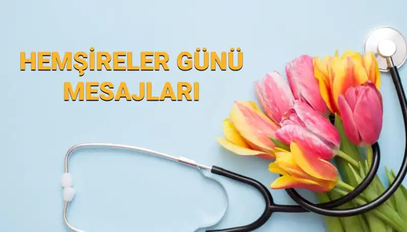 Hemşireler Günü 2025: Sevdiklerinize Özel Mesajlar ve Duygusal Paylaşımlar