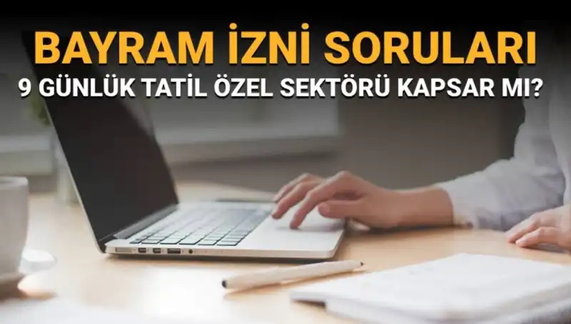 Bayram İzni Hakkında Bilmeniz Gerekenler: Kimler Kapsamda?