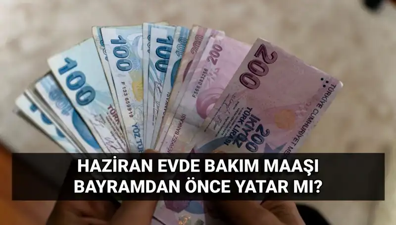 Evde Bakım Maaşı Erken Mi Yatıyor? 2025 Haziran'da Ne Zaman Yatacak?